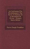 Les Confessions D'Un Revolutionnaire: Pour Servir A L'Histoire de La Revolution de Fevrier