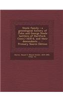 Steele Family: A Genealogical History of John and George Steele (Settlers of Hartford, Conn.) 1635-6, and Their Descendants ... - Primary Source Edition