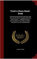 Frerè's Chess Hand-book: Containing Elementary Instruction And The Laws Of Chess, Together With Fifty Select Games ... Endings Of Games, And The Defeat Of The Muzio Gambit .(English)