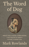 The Word of Dog - What Our Canine Companions Can Teach Us About Living a Good Life
