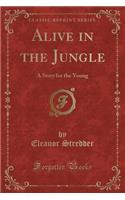 Alive in the Jungle: A Story for the Young (Classic Reprint)