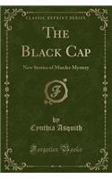 The Black Cap: New Stories of Murder Mystery (Classic Reprint)