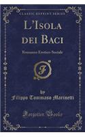 L'Isola Dei Baci: Romanzo Erotico-Sociale (Classic Reprint): Romanzo Erotico-Sociale (Classic Reprint)