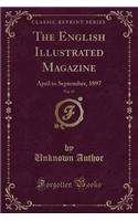 The English Illustrated Magazine, Vol. 17: April to September, 1897 (Classic Reprint): April to September, 1897 (Classic Reprint)