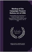Markup of the Campaign Finance Reform Act of 1996