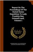 Report On The Proceedings Of The United States Expedition To Lady Franklin Bay, Grinnell Land, Volume 1