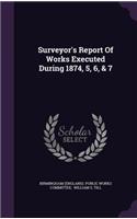 Surveyor's Report Of Works Executed During 1874, 5, 6, & 7