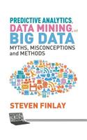 Predictive Analytics, Data Mining and Big Data: Myths, Misconceptions and Methods
