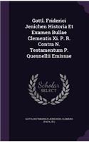 Gottl. Friderici Jenichen Historia Et Examen Bullae Clementis Xi. P. R. Contra N. Testamentum P. Quesnellii Emissae
