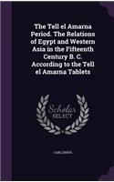 The Tell el Amarna Period. The Relations of Egypt and Western Asia in the Fifteenth Century B. C. According to the Tell el Amarna Tablets
