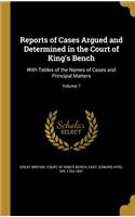 Reports of Cases Argued and Determined in the Court of King's Bench: With Tables of the Names of Cases and Principal Matters; Volume 7