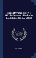 Island of Cyprus. Report to H.E. the Governor of Malta, by G.C. Schinas and E.L. Galizia