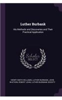 Luther Burbank: His Methods and Discoveries and Their Practical Application