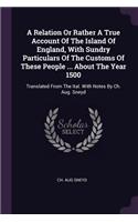 Relation Or Rather A True Account Of The Island Of England, With Sundry Particulars Of The Customs Of These People ... About The Year 1500: Translated From The Ital. With Notes By Ch. Aug. Sneyd