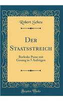 Der Staatsstreich: Burleske Posse Mit Gesang in 5 AufzÃ¼gen (Classic Reprint)