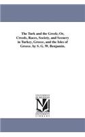 Turk and the Greek; Or, Creeds, Races, Society, and Scenery in Turkey, Greece, and the Isles of Greece. by S. G. W. Benjamin.