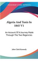 Algeria And Tunis In 1845 V1: An Account Of A Journey Made Through The Two Regencies(English)