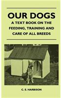 Our Dogs - A Text Book On The Feeding, Training And Care Of All Breeds