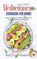 The Ultimate Mediterranean Cookbook for Moms: Make Cooking at Home Easier with Mediterranean Cookbook