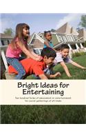 Bright Ideas for Entertaining: Two Hundred Forms of Amusement or Entertainment for Social Gatherings of All Kinds