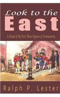 Look to the East: A Ritual of the First Three Degrees of Freemasonry