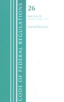 Code of Federal Regulations, Title 26 Internal Revenue 30-39, Revised as of April 1, 2021: (Code of Federal Regulations, Title 26 Internal Revenue)