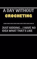 A DAY WITHOUTCrocheting JUST KIDDING...I HAVE NO