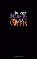You Can't Scare Me I'm a Coffin