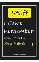 STUFF! I Can't Remember EVEN IF I'M A Nurse Midwife: An Organizer for All Your Passwords and Shity Shit with Unique Touch - Password Tracker - 120 Pages(6''x9'') -Gift for Woman, Gift from Husband, Gif
