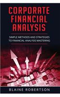 Corporate Financial Analysis: Simple Methods and Strategies to Financial Analysis Mastering