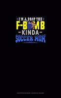 I'M A Drop The F-Bomb Kinda Soccer Mom: Graph Paper Notebook - 0.25 Inch (1/4") Squares(1210 Graph Paper Notebook - 0.25 Inch (1/4") Squares)