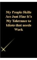 My People Skills Are Just Fine It's My Tolerance to Idiots that needs Work