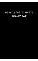 Be Willing to Write Really Bad: 6x9 Journal Writing creative notebook Christmas gift presents for under 10 dollars