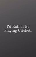 I'd Rather Be Playing Cricket.