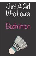 Just A Girl Who Loves Badminton: Gift Notebook for Badminton Lovers, Great Gift for a Girl who likes Ball Sports, Christmas Gift Book for Badminton Player and Coach, Journal to Writ