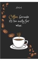 Coffee e, because it's too early for wine Notebook For Coffee lovers: Lined Notebook / Journal Gift, 120 Pages, 6x9, Soft Cover, Matte Finish