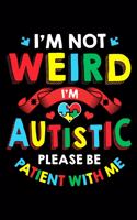 I'm Not Weird I'm Autistic Please Be Patient With Me