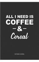 All I Need Is Coffee & Cereal: A 6 x 9 Inch Journal Diary Notebook With A Bold Text Font Slogan On A Matte Cover and 120 Blank Lined Pages