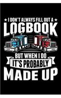 I don't always fill out a logbook but when I do it's probably made up: Funny Trucker Logbook Truck Driving Journal/Notebook Blank Lined Ruled 6x9 100 Pages