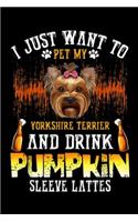 I Just Want To Pet My Yorkshire Terrier And Drink Pumpkin sleeve lattes