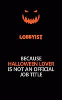 Lobbyist Because Halloween Lover Is Not An Official Job Title: Halloween Scary Pumpkin Jack O'Lantern 120 Pages 6x9 Blank Lined Paper Notebook Journal