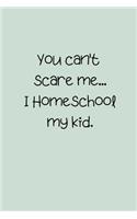 You can't scare me... I Homeschool my kid.