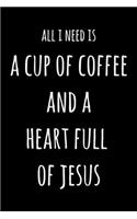 All I Need Is A Cup Of Coffee And A Heart Full Of Jesus: 6x9" Lined Notebook/Journal Funny Gift Idea For Coffee Lovers