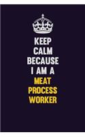 Keep Calm Because I Am A Meat Process Worker: Motivational and inspirational career blank lined gift notebook with matte finish