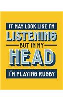 It May Look Like I'm Listening, but in My Head I'm Playing Rugby: Rugby Gift for People Who Love to Play Rugby - Funny Saying on Bright and Bold Cover Design - Blank Lined Journal or Notebook