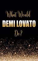 What Would Demi Lovato Do?: Large Notebook/Diary/Journal for Writing 100 Pages, Demi Lovato Gift for Fans