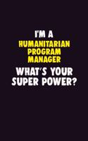 I'M A Humanitarian Program Manager, What's Your Super Power?: 6X9 120 pages Career Notebook Unlined Writing Journal