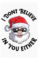 I Dont Believe In You Either: Christmas Lined Notebook, Journal, Organizer, Diary, Composition Notebook, Gifts for Family and Friends