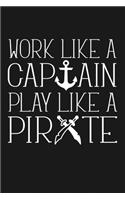 Work Like a Captain Play Like a Pirate: Notebook: Funny Blank Lined Journal