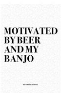 Motivated By Beer And My Banjo: A 6x9 Inch Diary Notebook Journal With A Bold Text Font Slogan On A Matte Cover and 120 Blank Lined Pages Makes A Great Alternative To A Card